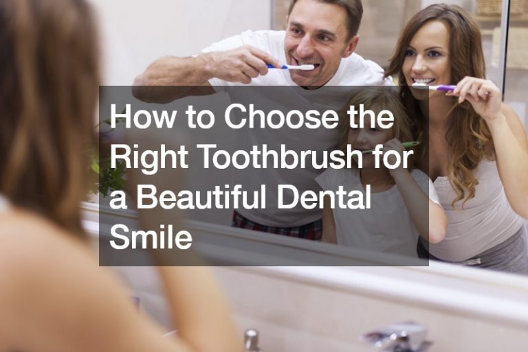 How to Choose the Right Toothbrush for a Beautiful Dental Smile