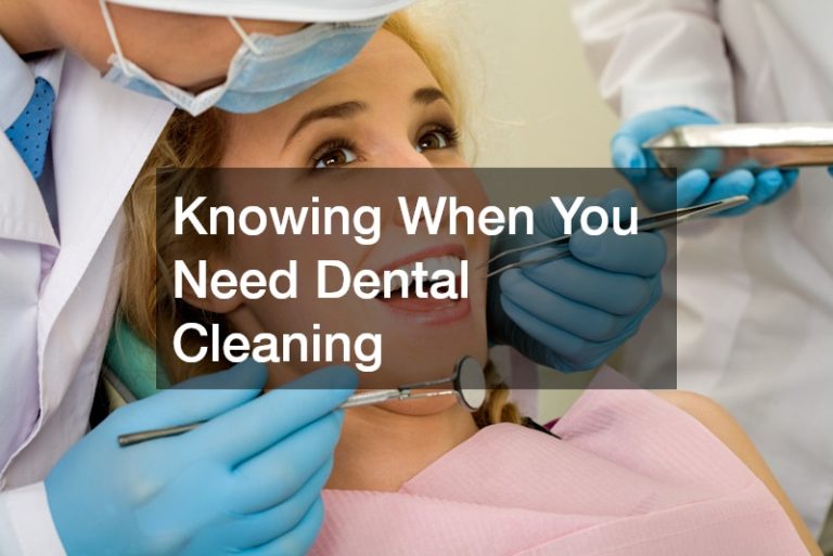 Knowing When You Need Dental Cleaning