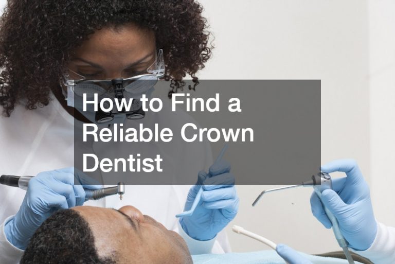 How to Find a Reliable Crown Dentist