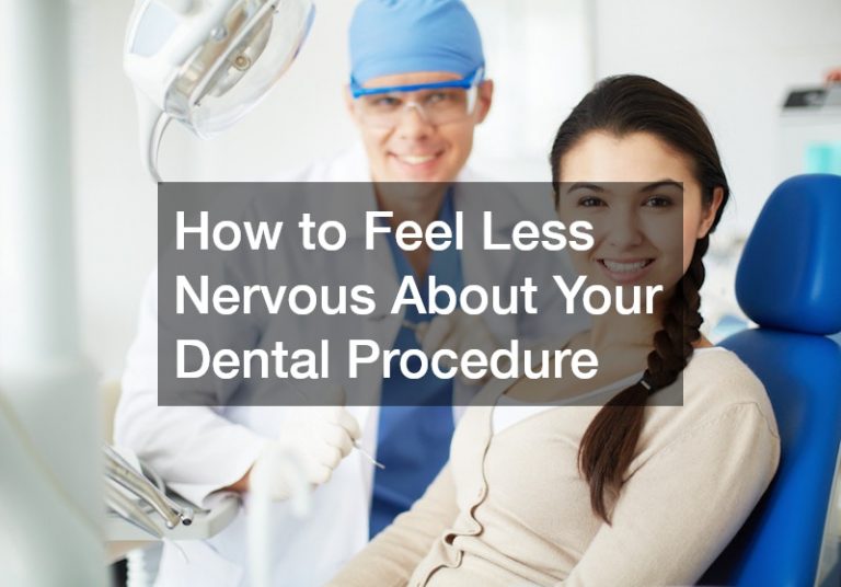 How to Feel Less Nervous About Your Dental Procedure