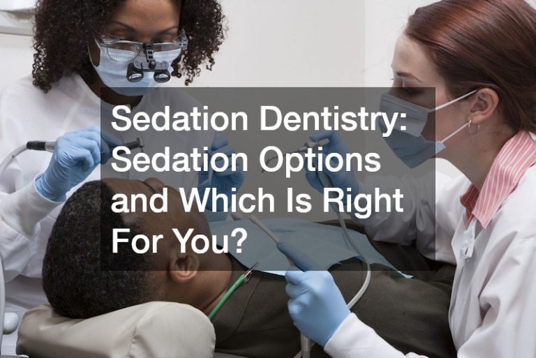 Sedation Dentistry  Sedation Options and Which Is Right For You?