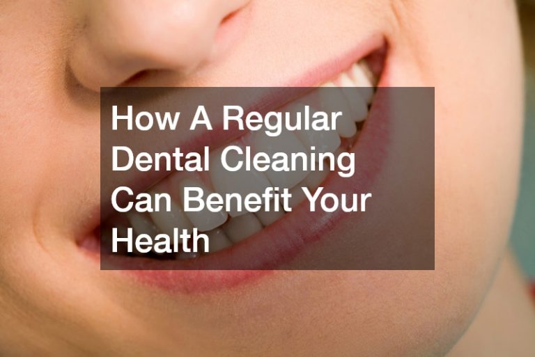 How A Regular Dental Cleaning Can Benefit Your Health