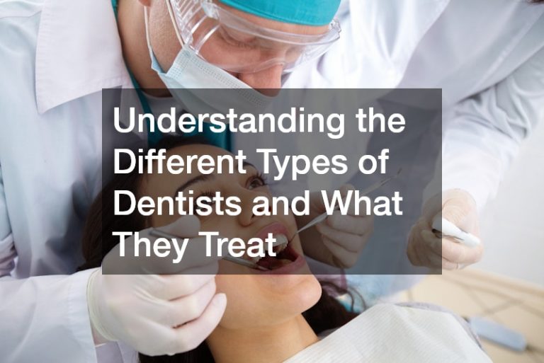 Understanding the Different Types of Dentists and What They Treat