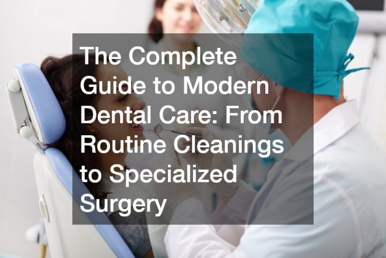 The Complete Guide to Modern Dental Care  From Routine Cleanings to Specialized Surgery